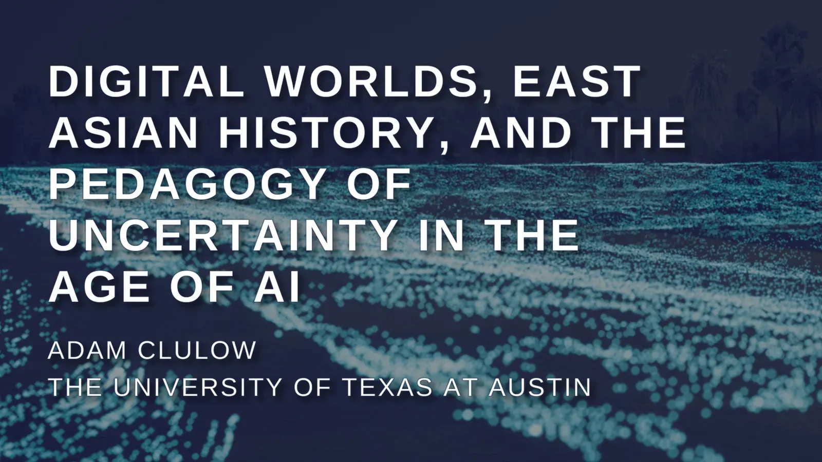 Digital Worlds, East Asian History, and the Pedagogy of Uncertainty in the Age of AI